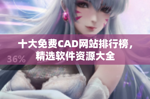 十大免费CAD网站排行榜，精选软件资源大全