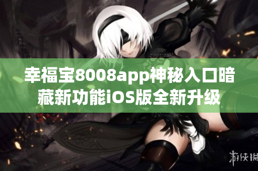 幸福宝8008app神秘入口暗藏新功能iOS版全新升级