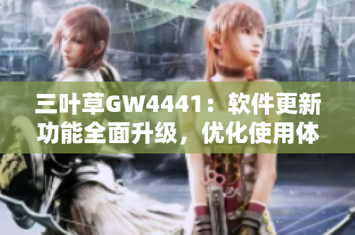 三叶草GW4441：软件更新功能全面升级，优化使用体验