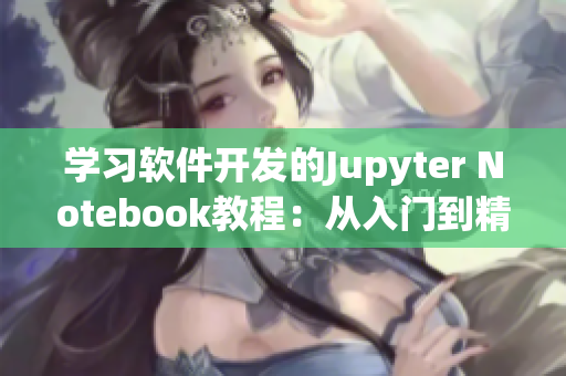 学习软件开发的Jupyter Notebook教程：从入门到精通