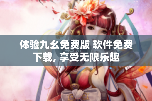 体验九幺免费版 软件免费下载, 享受无限乐趣