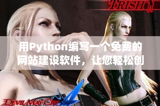 用Python编写一个免费的网站建设软件，让您轻松创建质量卓越的网站