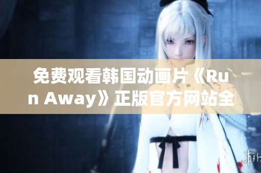 免费观看韩国动画片《Run Away》正版官方网站全网放送