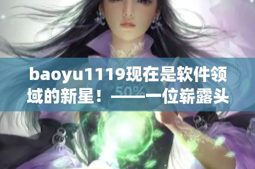 baoyu1119现在是软件领域的新星！——一位崭露头角的软件编辑