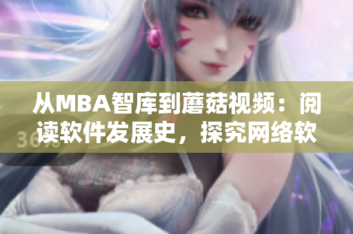 从MBA智库到蘑菇视频：阅读软件发展史，探究网络软件的未来