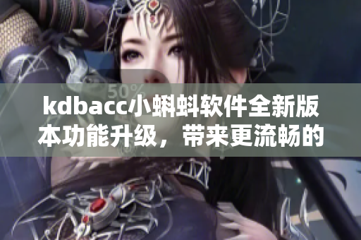 kdbacc小蝌蚪软件全新版本功能升级，带来更流畅的用户体验