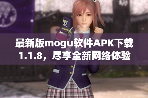 最新版mogu软件APK下载1.1.8，尽享全新网络体验