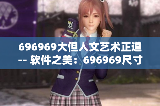 696969大但人文艺术正道-- 软件之美：696969尺寸的人文正道