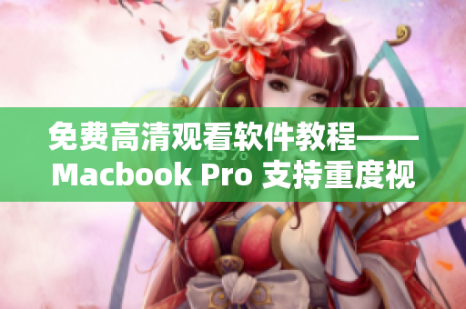 免费高清观看软件教程——Macbook Pro 支持重度视频播放