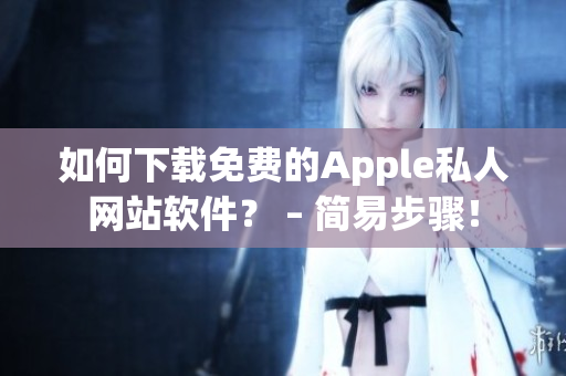 如何下载免费的Apple私人网站软件？ – 简易步骤！