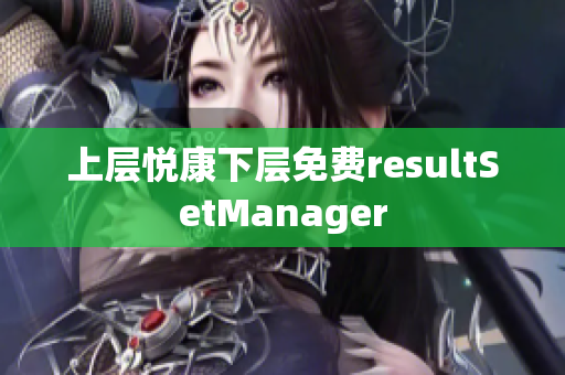 上层悦康下层免费resultSetManager