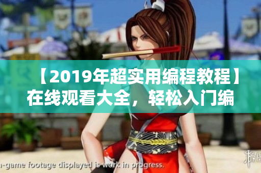 【2019年超实用编程教程】在线观看大全，轻松入门编写网络软件！