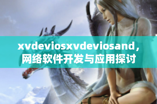 xvdeviosxvdeviosand，网络软件开发与应用探讨