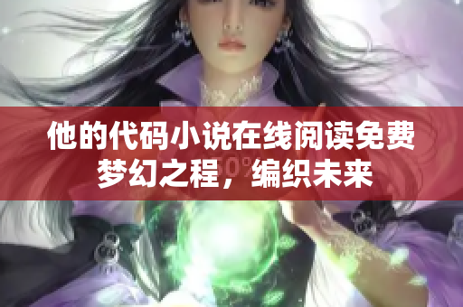 他的代码小说在线阅读免费 梦幻之程，编织未来