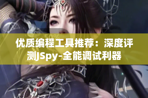 优质编程工具推荐：深度评测JSpy-全能调试利器