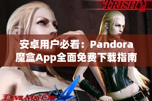 安卓用户必看：Pandora魔盒App全面免费下载指南