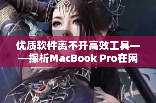 优质软件离不开高效工具——探析MacBook Pro在网络软件开发中的应用