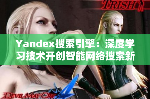 Yandex搜索引擎：深度学习技术开创智能网络搜索新时代