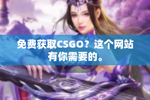 免费获取CSGO？这个网站有你需要的。