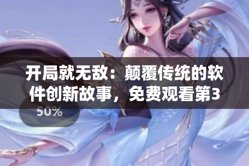 开局就无敌：颠覆传统的软件创新故事，免费观看第34章