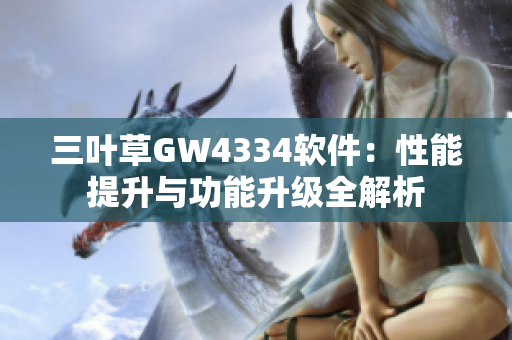 三叶草GW4334软件：性能提升与功能升级全解析