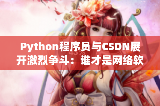 Python程序员与CSDN展开激烈争斗：谁才是网络软件领域的霸主？