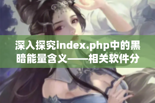 深入探究index.php中的黑暗能量含义——相关软件分析