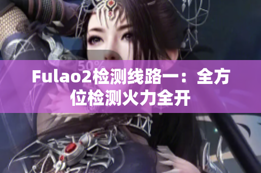 Fulao2检测线路一：全方位检测火力全开