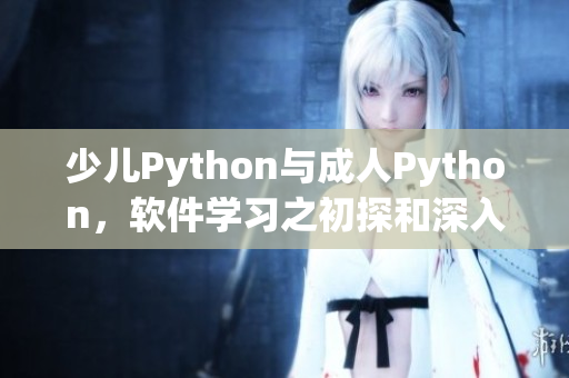 少儿Python与成人Python，软件学习之初探和深入挖掘