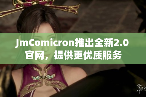 JmComicron推出全新2.0官网，提供更优质服务