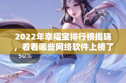 2022年幸福宝排行榜揭晓，看看哪些网络软件上榜了？