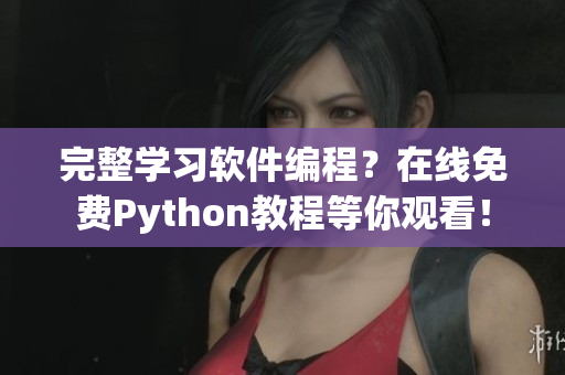 完整学习软件编程？在线免费Python教程等你观看！