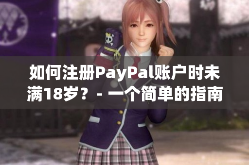 如何注册PayPal账户时未满18岁？- 一个简单的指南