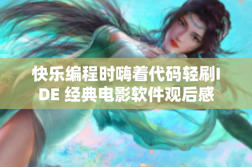 快乐编程时嗨着代码轻刷IDE 经典电影软件观后感