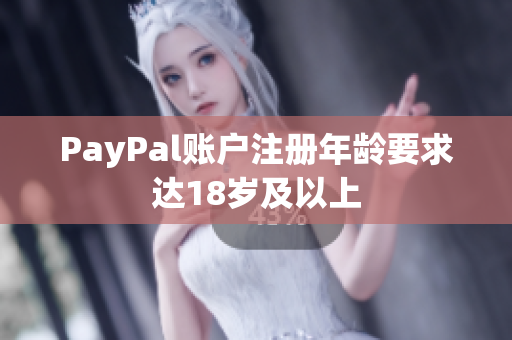 PayPal账户注册年龄要求达18岁及以上