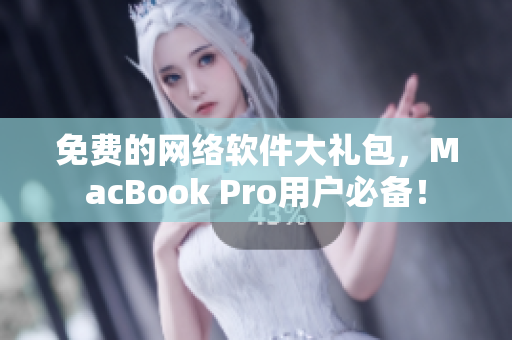 免费的网络软件大礼包，MacBook Pro用户必备！