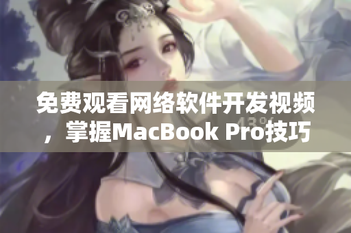 免费观看网络软件开发视频，掌握MacBook Pro技巧！