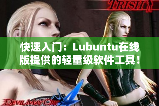 快速入门：Lubuntu在线版提供的轻量级软件工具！