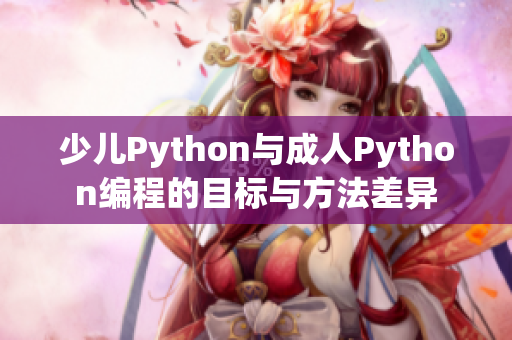 少儿Python与成人Python编程的目标与方法差异