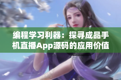 编程学习利器：探寻成品手机直播App源码的应用价值