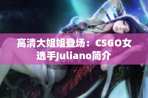 高清大姐姐登场：CSGO女选手Juliano简介