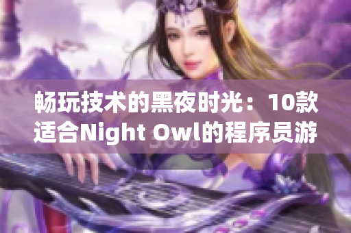 畅玩技术的黑夜时光：10款适合Night Owl的程序员游戏