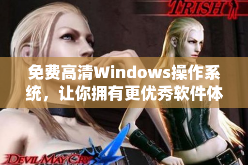 免费高清Windows操作系统，让你拥有更优秀软件体验