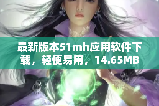 最新版本51mh应用软件下载，轻便易用，14.65MB大小