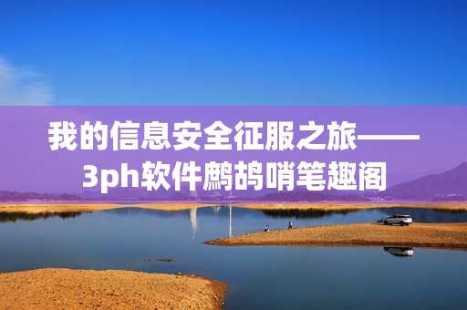 我的信息安全征服之旅——3ph软件鹧鸪哨笔趣阁