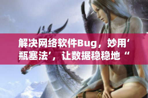 解决网络软件Bug，妙用‘瓶塞法’，让数据稳稳地“站”在服务器上！