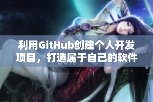 利用GitHub创建个人开发项目，打造属于自己的软件小花园