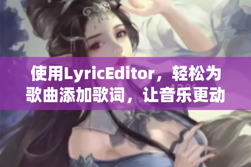 使用LyricEditor，轻松为歌曲添加歌词，让音乐更动听