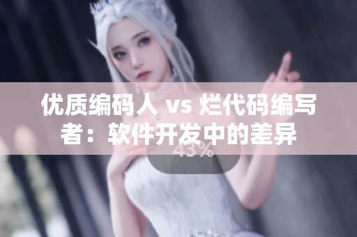 优质编码人 vs 烂代码编写者：软件开发中的差异