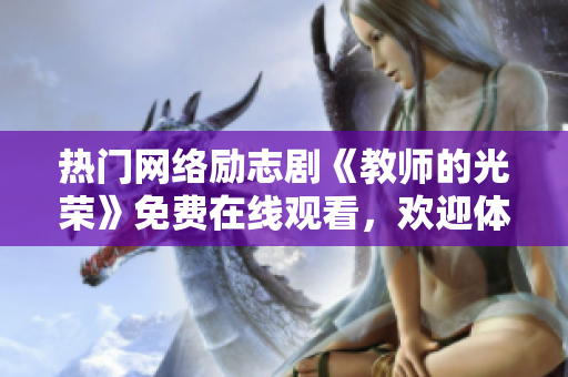 热门网络励志剧《教师的光荣》免费在线观看，欢迎体验！